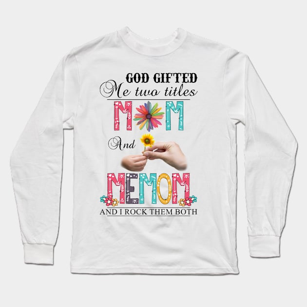 God Gifted Me Two Titles Mom And Memom And I Rock Them Both Wildflowers Valentines Mothers Day Long Sleeve T-Shirt by KIMIKA